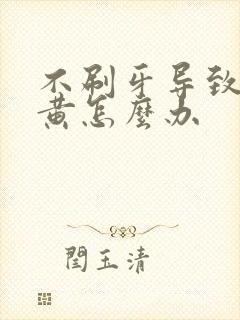 不刷牙导致的牙黄怎么办