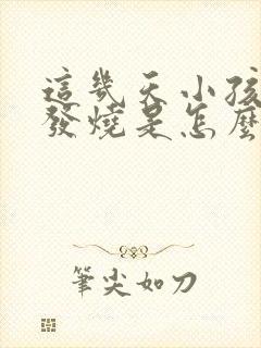 这几天小孩反复发烧是怎么回事