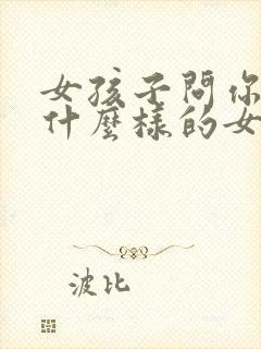 女孩子问你喜欢什么样的女孩子