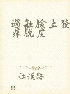 过敏脸上发红发痒脱皮