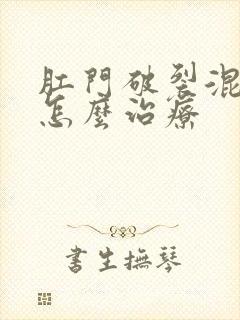 肛门破裂混合痔怎么治疗