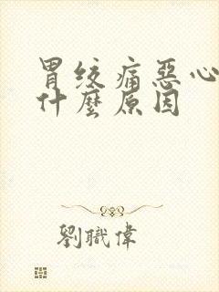 胃绞痛恶心想吐什么原因