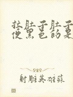 拉肚子肚子疼大便黑色的是什么原因