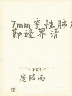 7mm实性肺结节边界清