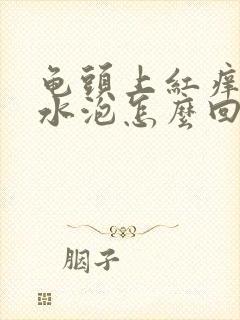 龟头上红痒有小水泡怎么回事