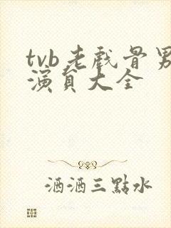 tvb老戏骨男演员大全