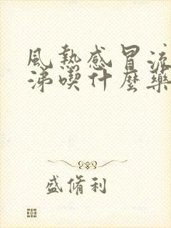 风热感冒流清鼻涕吃什么药效果好