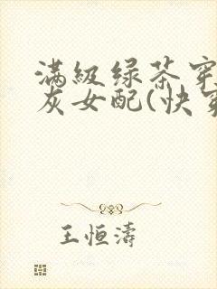 满级绿茶穿成炮灰女配(快穿高h)最