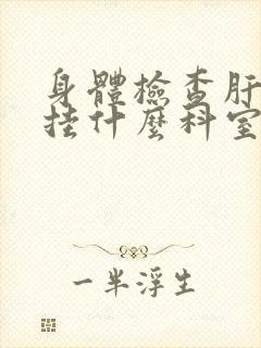 身体检查肝肺要挂什么科室