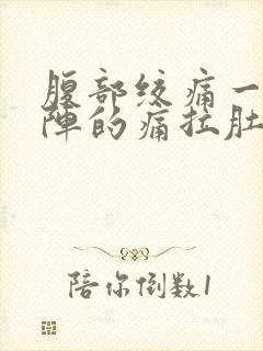 腹部绞痛一阵一阵的痛拉肚子