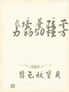 《培养孩子注意力的50种方法》