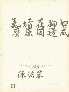 气堵在胸口是什么原因造成的