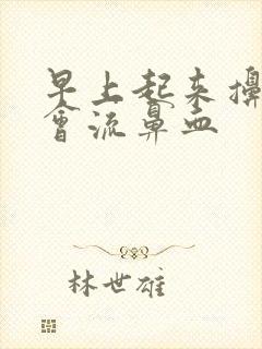 早上起来擤鼻涕会流鼻血