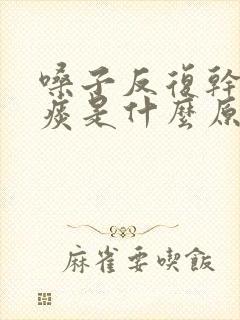 嗓子反复干疼有痰是什么原因