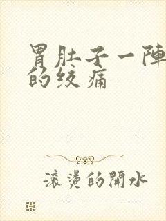 胃肚子一阵一阵的绞痛