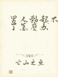 男人勃起不够硬了怎么办