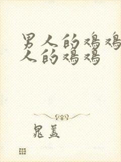 男人的鸡鸡插女人的鸡鸡