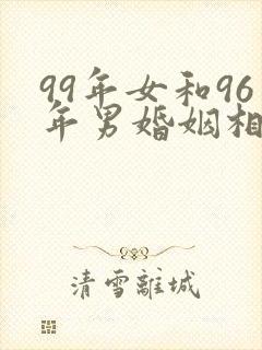 99年女和96年男婚姻相配吗