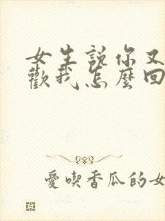 女生说你又不喜欢我怎么回复