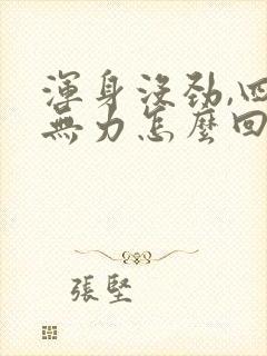 浑身没劲,四肢无力怎么回事