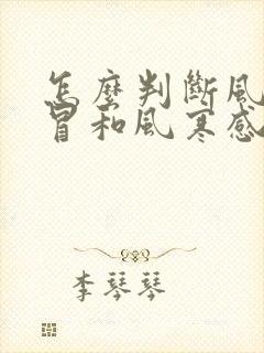 怎么判断风热感冒和风寒感冒的区别