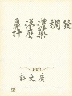 鼻涕浓稠发黄吃什么药