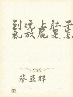 到晚上肚子就胀气放屁是怎么回事