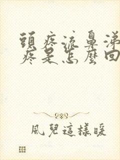 头疼流鼻涕嗓子疼是怎么回事