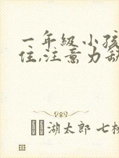 一年级小孩坐不住,注意力缺陷怎么办