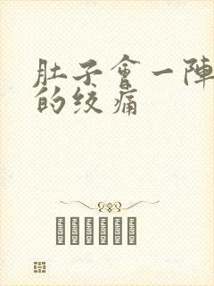 肚子会一阵一阵的绞痛