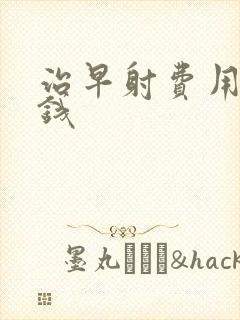 治早射费用多少钱封面