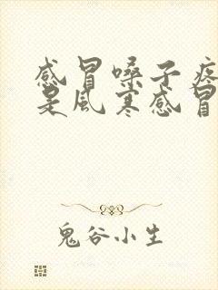 感冒嗓子疼有痰是风寒感冒还是风热感冒