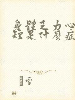 身体乏力心慌气短是什么症状