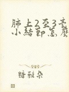 肺上2至3毫米小结节怎么办