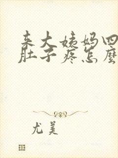 来大姨妈四天小肚子疼怎么回事