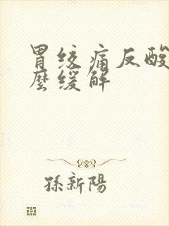 胃绞痛反酸水怎么缓解