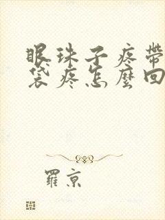 眼珠子疼带着脑袋疼怎么回事