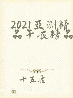 2021亚洲精品午夜精品国产封面