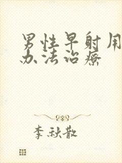 男性早射用什么办法治疗