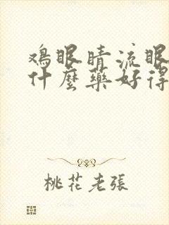 鸡眼睛流眼泪吃什么药好得快