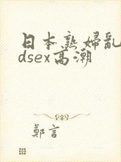 日本熟妇乱子hdsex高潮