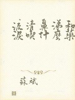 流清鼻涕和流眼泪吃什么药好得快