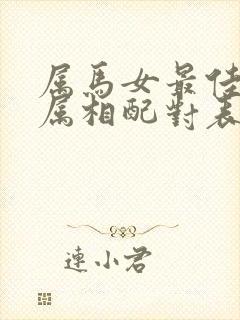 属马女最佳婚配属相配对表