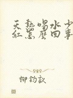 天热喝水少尿发红怎么回事