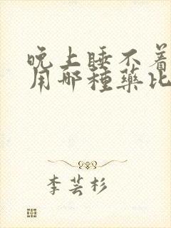 晚上睡不着失眠用哪种药比较好