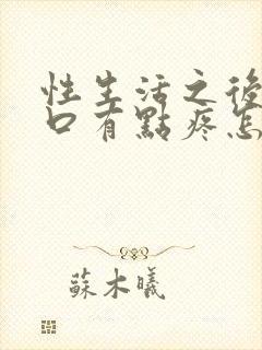 性生活之后阴道口有点疼怎么回事