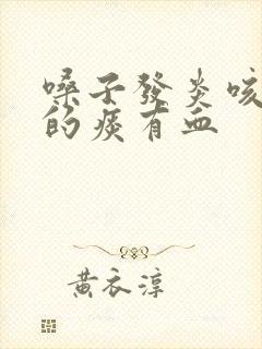 嗓子发炎咳出来的痰有血