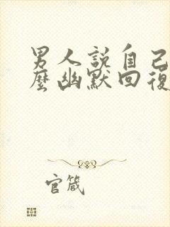 男人说自己傻怎么幽默回复他