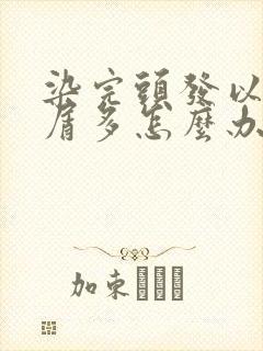 染完头发以后头屑多怎么办封面