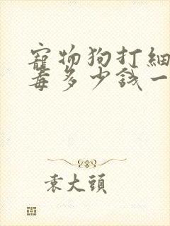 宠物狗打细小病毒多少钱一针封面